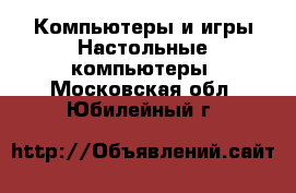 Компьютеры и игры Настольные компьютеры. Московская обл.,Юбилейный г.